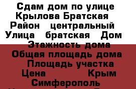 Сдам дом по улице Крылова-Братская › Район ­ центральный › Улица ­ братская › Дом ­ 58 › Этажность дома ­ 1 › Общая площадь дома ­ 80 › Площадь участка ­ 5 › Цена ­ 30 000 - Крым, Симферополь Недвижимость » Дома, коттеджи, дачи аренда   